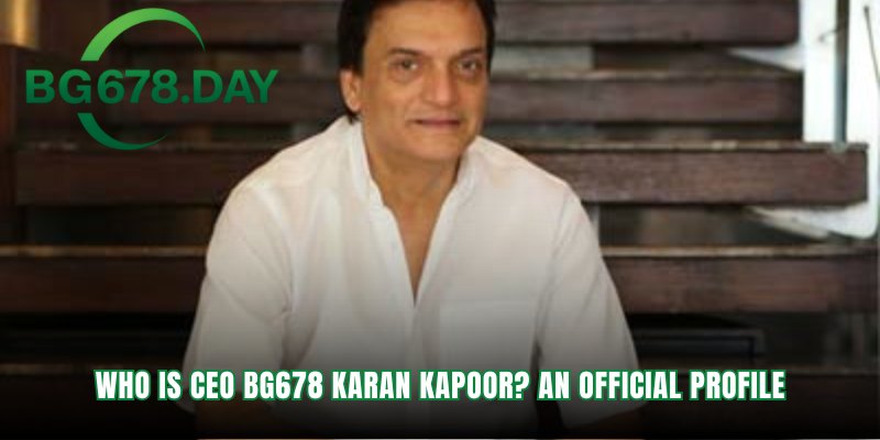 The blueprint of CEO BG678 Karan Kapoor